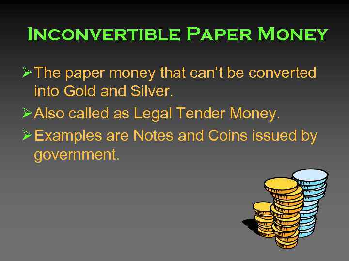 Inconvertible Paper Money Ø The paper money that can’t be converted into Gold and