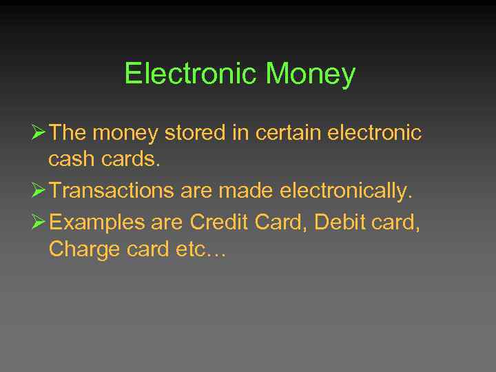 Electronic Money Ø The money stored in certain electronic cash cards. Ø Transactions are