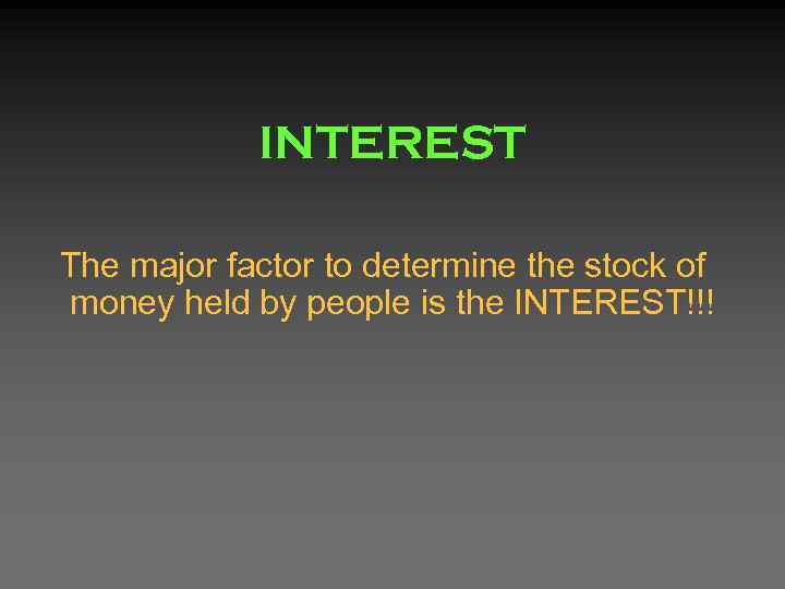 INTEREST The major factor to determine the stock of money held by people is