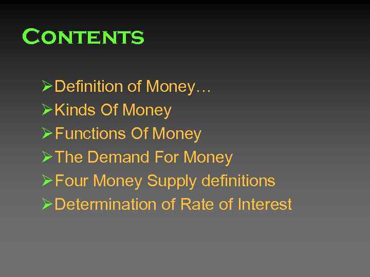 Contents Ø Definition of Money… Ø Kinds Of Money Ø Functions Of Money Ø