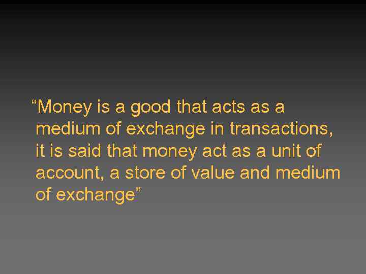“Money is a good that acts as a medium of exchange in transactions, it