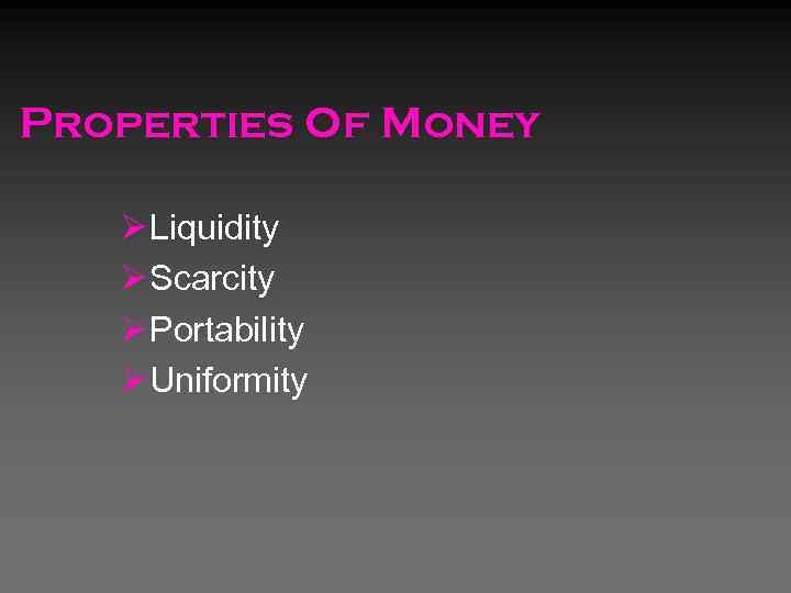 Properties Of Money Ø Liquidity Ø Scarcity Ø Portability Ø Uniformity 