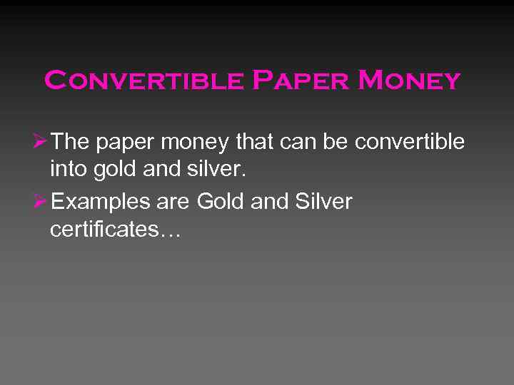 Convertible Paper Money Ø The paper money that can be convertible into gold and