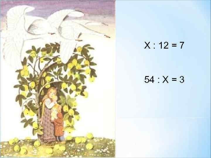 Х : 12 = 7 54 : Х = 3 
