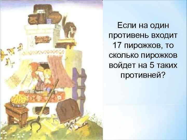 Если на один противень входит 17 пирожков, то сколько пирожков войдет на 5 таких