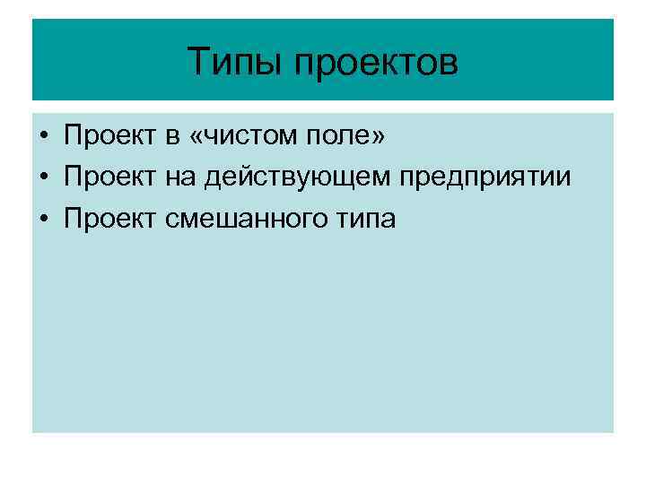 Типы проектов • Проект в «чистом поле» • Проект на действующем предприятии • Проект