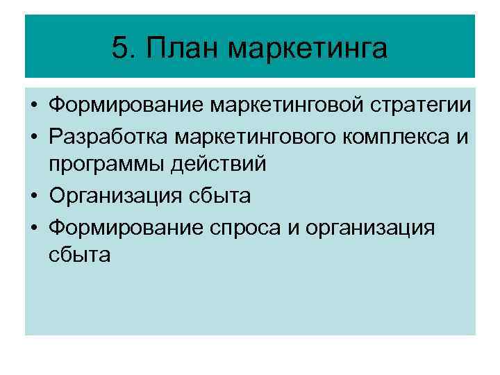 5. План маркетинга • Формирование маркетинговой стратегии • Разработка маркетингового комплекса и программы действий