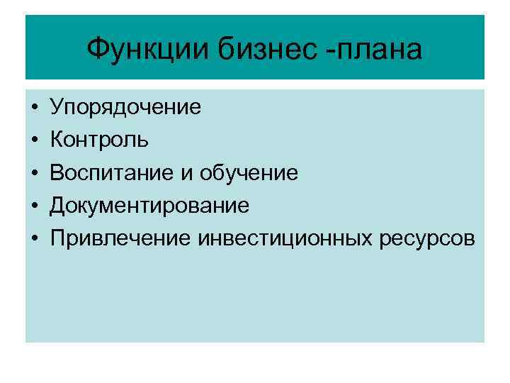 Функции бизнес -плана • • • Упорядочение Контроль Воспитание и обучение Документирование Привлечение инвестиционных