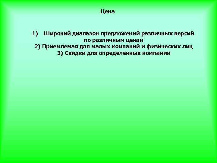 Цена 1) Широкий диапазон предложений различных версий по различным ценам 2) Приемлемая для малых