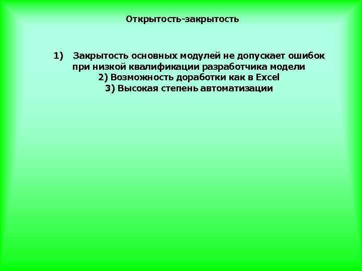 Открытость-закрытость 1) Закрытость основных модулей не допускает ошибок при низкой квалификации разработчика модели 2)