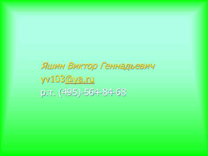 Яшин Виктор Геннадьевич yv 103@ya. ru р. т. (495)-564 -84 -68 