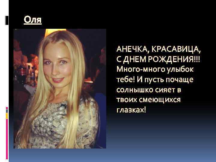 Оля АНЕЧКА, КРАСАВИЦА, С ДНЕМ РОЖДЕНИЯ!!! Много-много улыбок тебе! И пусть почаще солнышко сияет