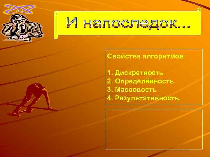 Свойства алгоритмов: 1. Дискретность 2. Определённость 3. Массовость 4. Результативность 