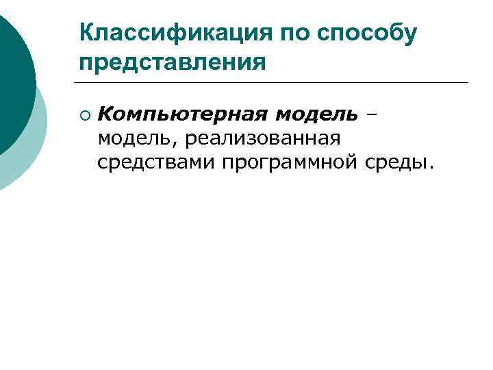 Классификация по способу представления ¡ Компьютерная модель – модель, реализованная средствами программной среды. 