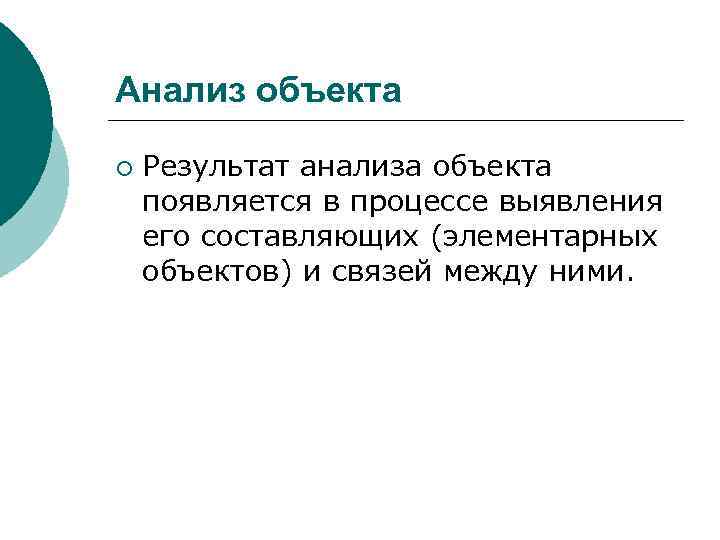 Анализ объекта ¡ Результат анализа объекта появляется в процессе выявления его составляющих (элементарных объектов)