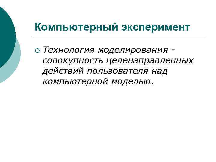 Компьютерный эксперимент ¡ Технология моделирования совокупность целенаправленных действий пользователя над компьютерной моделью. 