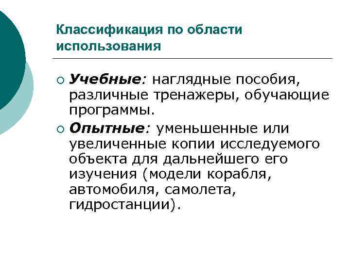 Классификация по области использования Учебные: наглядные пособия, различные тренажеры, обучающие программы. ¡ Опытные: уменьшенные