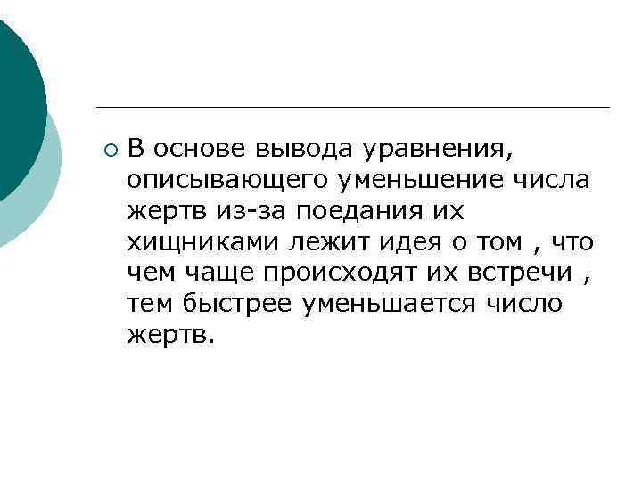 ¡ В основе вывода уравнения, описывающего уменьшение числа жертв из-за поедания их хищниками лежит
