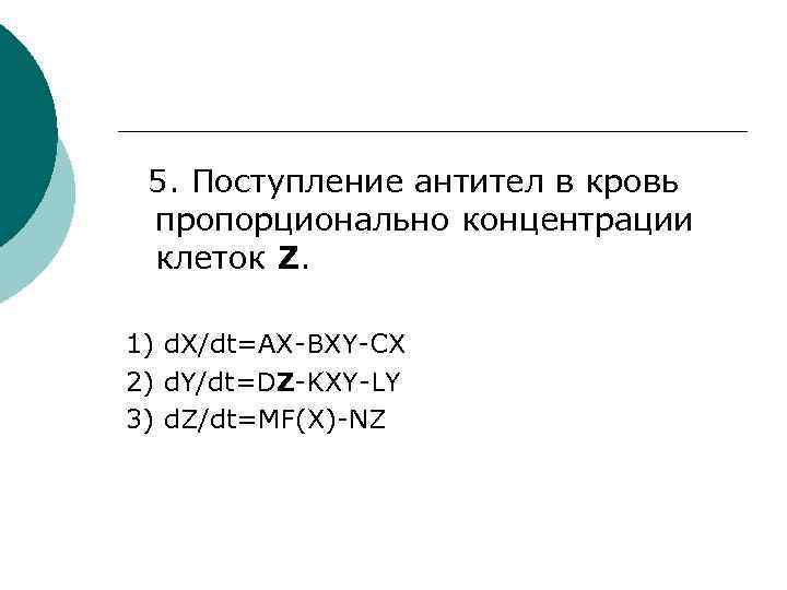 5. Поступление антител в кровь пропорционально концентрации клеток Z. 1) d. X/dt=AX-BXY-CX 2) d.