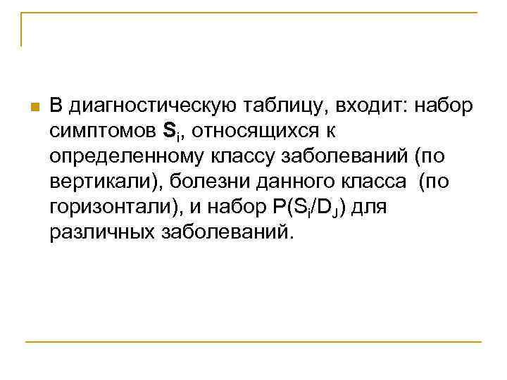 n В диагностическую таблицу, входит: набор симптомов Si, относящихся к определенному классу заболеваний (по