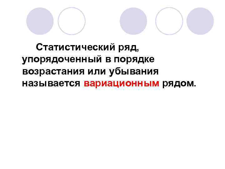 Статистический ряд, упорядоченный в порядке возрастания или убывания называется вариационным рядом. 