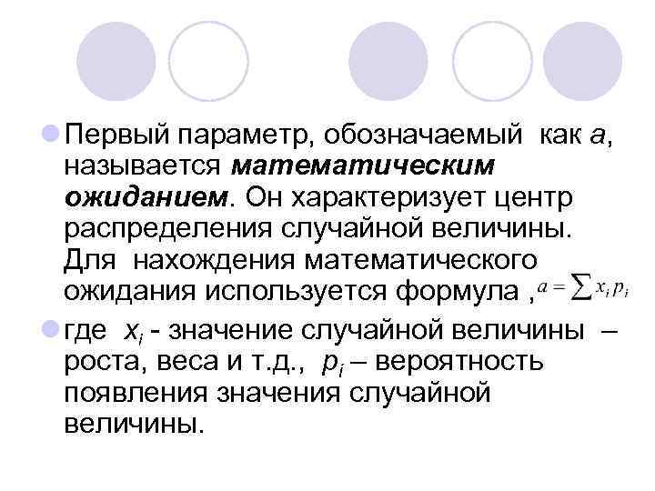 l Первый параметр, обозначаемый как а, называется математическим ожиданием. Он характеризует центр распределения случайной