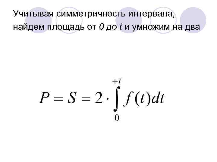 Учитывая симметричность интервала, найдем площадь от 0 до t и умножим на два 