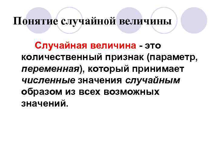 Понятие случайной величины Случайная величина - это количественный признак (параметр, переменная), который принимает численные