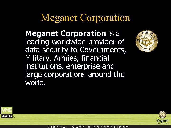Meganet Corporation is a leading worldwide provider of data security to Governments, Military, Armies,