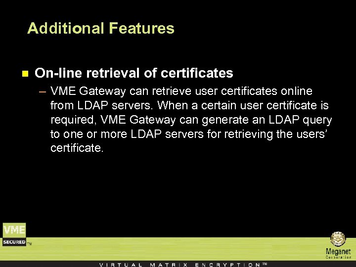 Additional Features n On-line retrieval of certificates – VME Gateway can retrieve user certificates