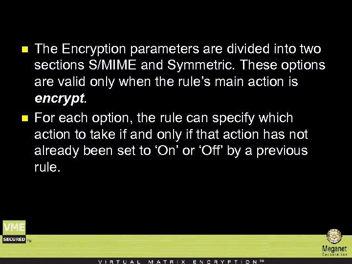n n The Encryption parameters are divided into two sections S/MIME and Symmetric. These