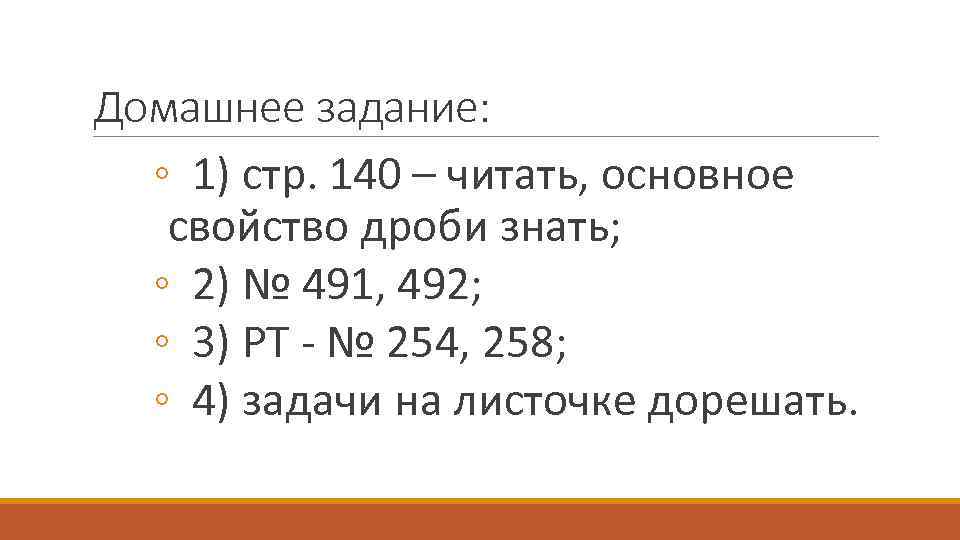 Домашнее задание: ◦ 1) стр. 140 – читать, основное свойство дроби знать; ◦ 2)