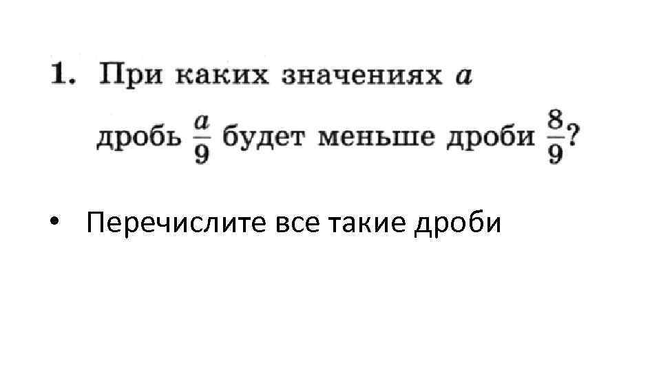  • Перечислите все такие дроби 