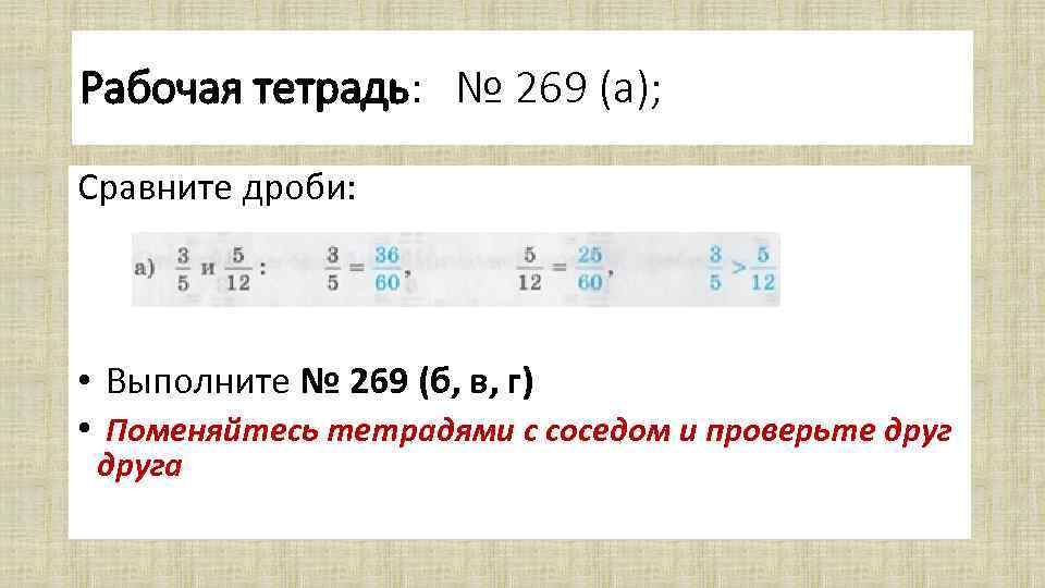 Рабочая тетрадь: № 269 (а); Сравните дроби: • Выполните № 269 (б, в, г)
