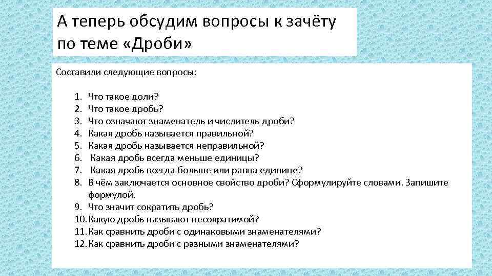 А теперь обсудим вопросы к зачёту по теме «Дроби» Составили следующие вопросы: 1. 2.