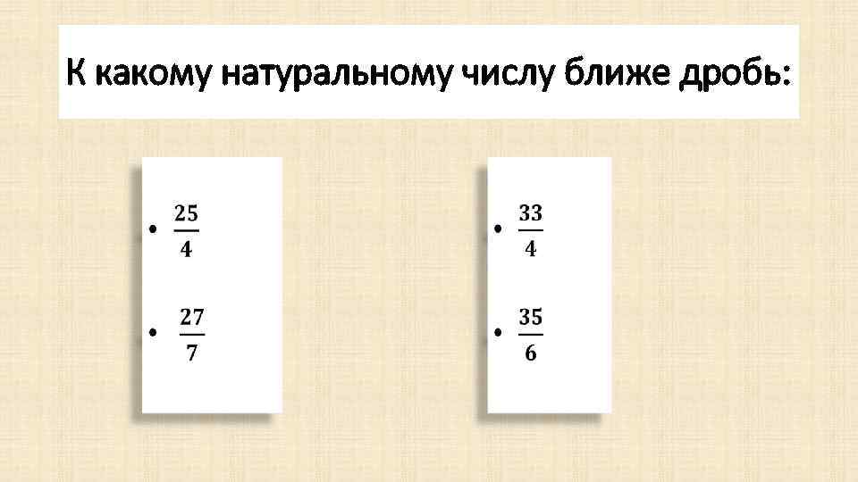 К какому натуральному числу ближе дробь: • • 