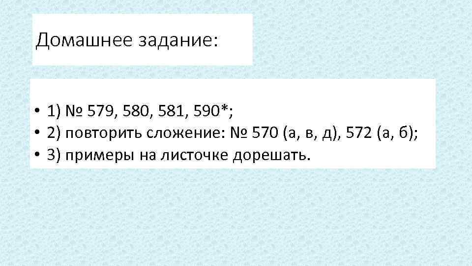 Домашнее задание: • 1) № 579, 580, 581, 590*; • 2) повторить сложение: №