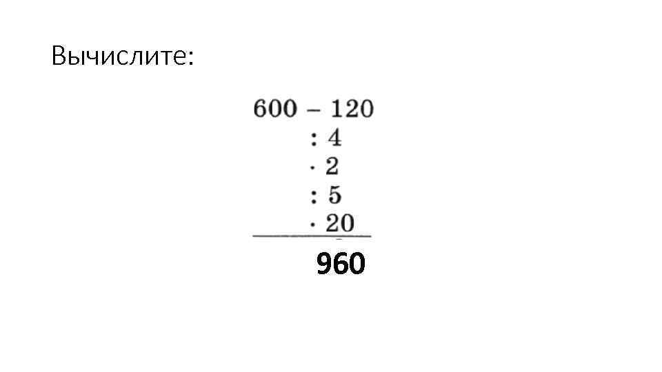 Вычислите: 960 
