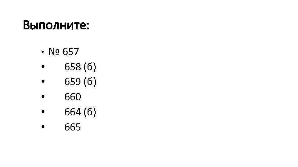 Выполните: • № 657 • 658 (б) • 659 (б) • 660 • 664