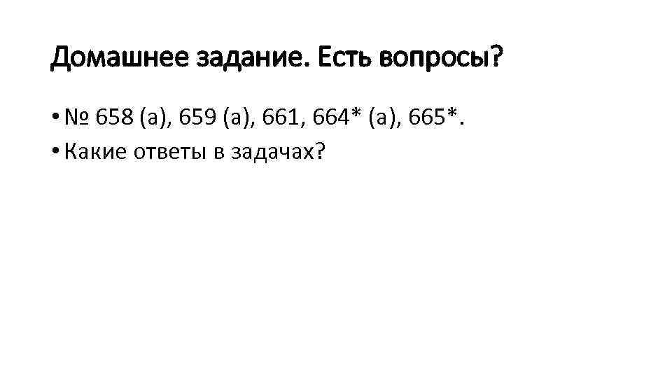 Домашнее задание. Есть вопросы? • № 658 (а), 659 (а), 661, 664* (а), 665*.