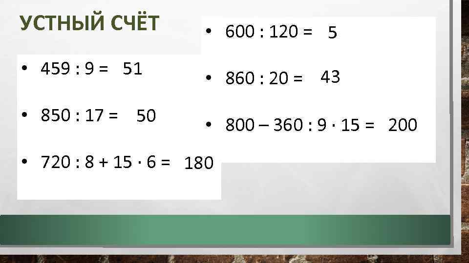 УСТНЫЙ СЧЁТ • 600 : 120 = 5 • 459 : 9 = 51