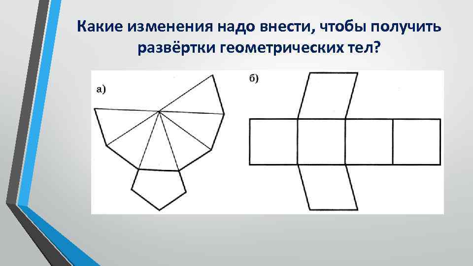 Какие изменения надо внести, чтобы получить развёртки геометрических тел? 