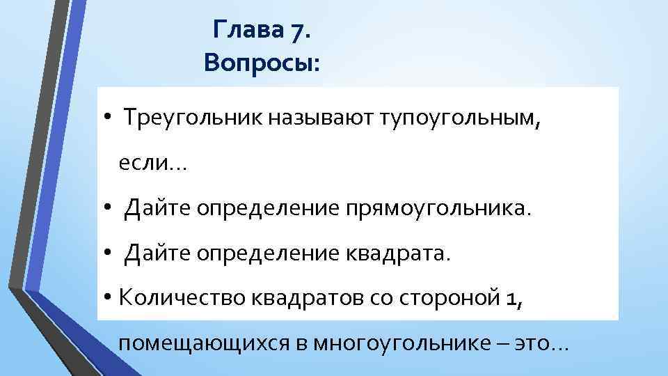 Глава 7. Вопросы: • Треугольник называют тупоугольным, если… • Дайте определение прямоугольника. • Дайте