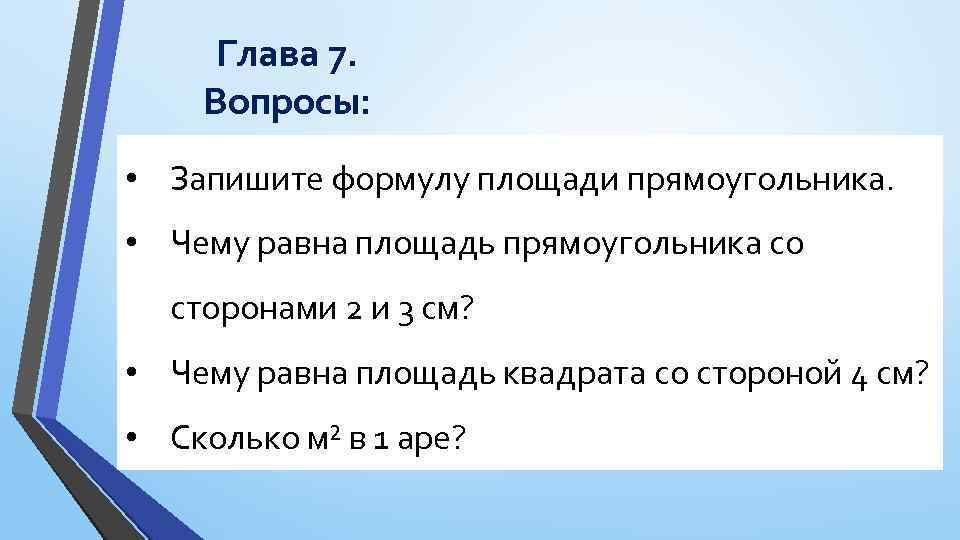 Глава 7. Вопросы: • Запишите формулу площади прямоугольника. • Чему равна площадь прямоугольника со