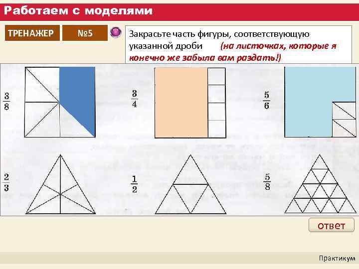 Работаем с моделями ТРЕНАЖЕР № 5 Закрасьте часть фигуры, соответствующую указанной дроби (на листочках,