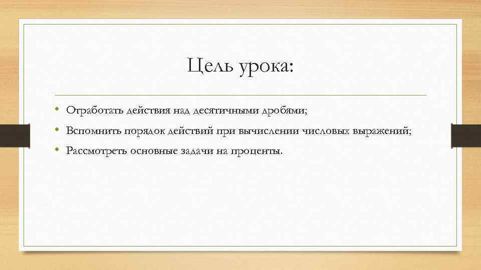 Цель урока: • Отработать действия над десятичными дробями; • Вспомнить порядок действий при вычислении