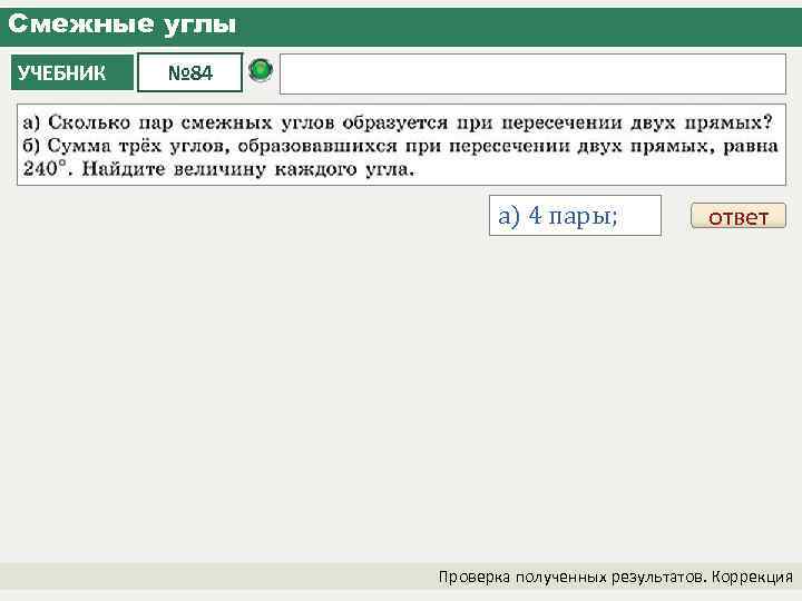 Смежные углы УЧЕБНИК № 84 а) 4 пары; ответ Проверка полученных результатов. Коррекция 