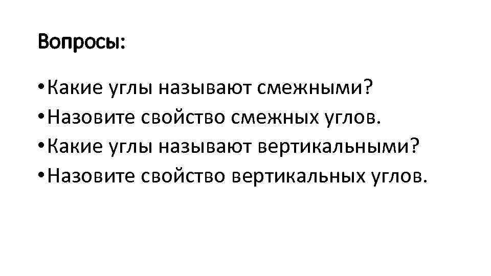 Вопросы: • Какие углы называют смежными? • Назовите свойство смежных углов. • Какие углы