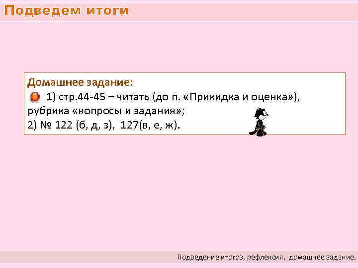 Подведем итоги Домашнее задание: 1) стр. 44 -45 – читать (до п. «Прикидка и