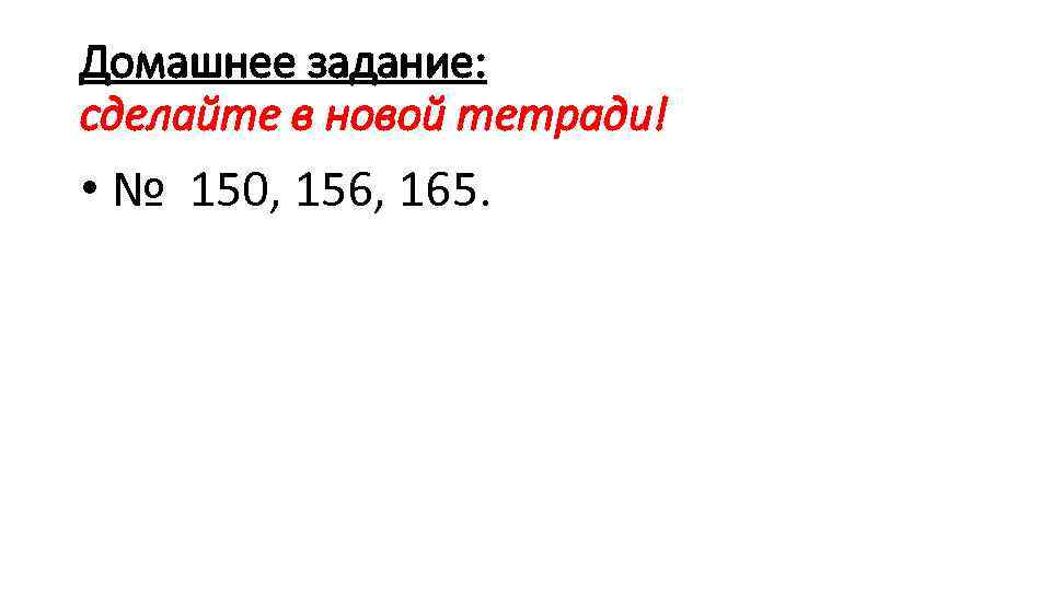 Домашнее задание: сделайте в новой тетради! • № 150, 156, 165. 